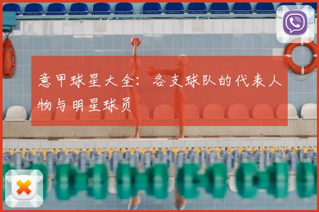 意甲球星大全：各支球队的代表人物与明星球员