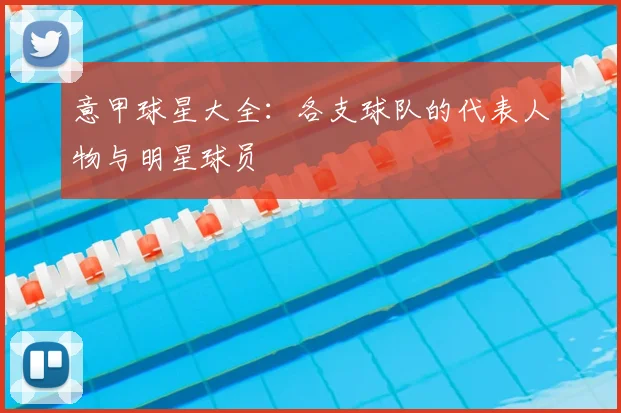 意甲球星大全：各支球队的代表人物与明星球员