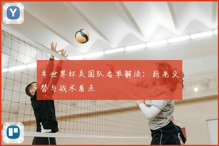年世界杯美国队名单解读：新老交替与战术看点